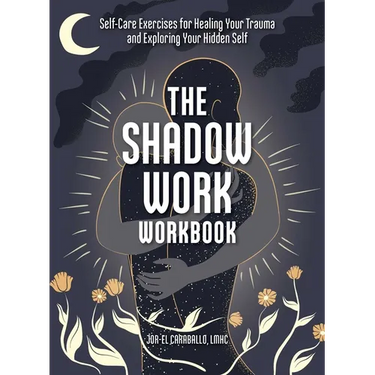The Shadow Work Workbook: Self-Care Exercises for Healing Your Trauma and Exploring Your Hidden Self
