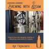 Lessons Learned: Brewing With Steam: Things to know when designing, installing, & maintaining low pressure steam boilers for use in craft brewers