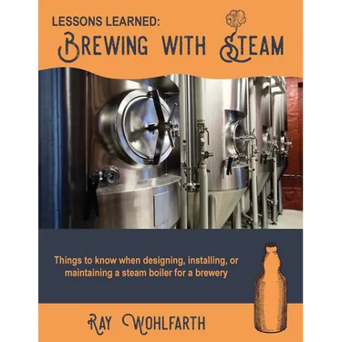 Lessons Learned: Brewing With Steam: Things to know when designing, installing, & maintaining low pressure steam boilers for use in craft brewers