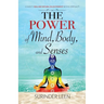 The Power of Mind, Body, and Senses: A Guide to Real and Natural Enlightenment Beyond Spirituality
