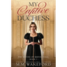 My Captive Duchess: A Steamy, Grumpy / Sunshine, Forced Proximity Regency Romance With a Sci Fi Twist