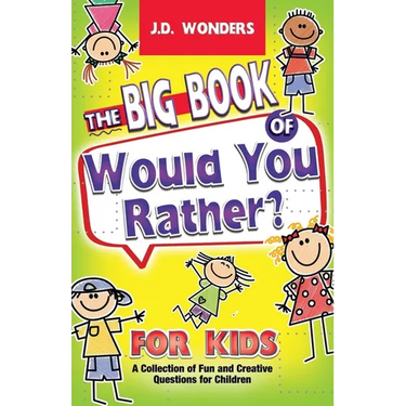 The Big Book Of Would You Rather For Kids: A Collection Of Fun And Creative Questions For Children