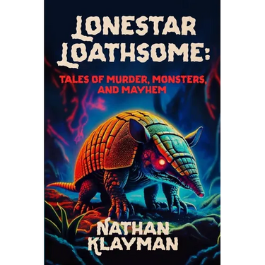 Lonestar Loathsome: Tales of Murder, Monsters, and Mayhem