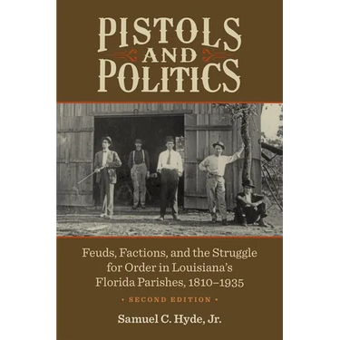 Pistols and Politics: Feuds, Factions, and the Struggle for Order in Louisiana's Florida Parishes, 1810-1935