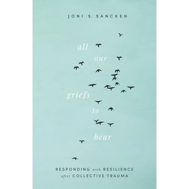 All Our Griefs to Bear: Responding with Resilience After Collective Trauma