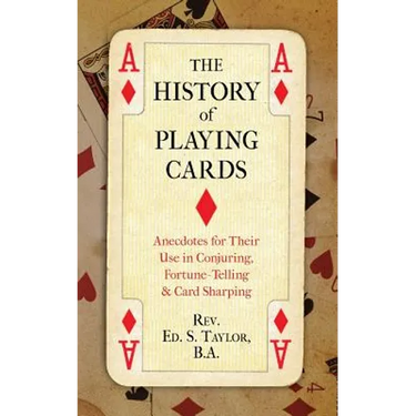 The History of Playing Cards: Anecdotes for Their Use in Conjuring, Fortune Telling & Card Sharping