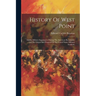 History Of West Point: And Its Military Importance During The American Revolution: And The Origin And Progress Of The United States Military Academy