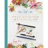 How to Make Art for Joy's Sake: Free-Spirited Watercolor