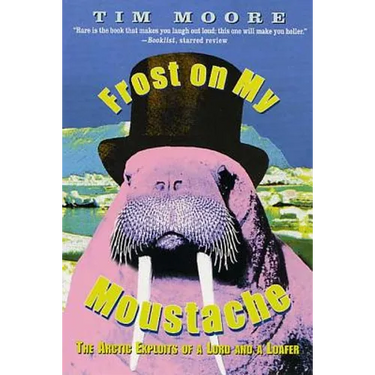 Frost on My Moustache: The Arctic Exploits of a Lord and a Loafer