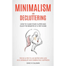 Minimalism and Decluttering: How to Clear Your Clutter and Enjoy the Benefits of a Tidy Home (Tricks & Tips to Live Better With Less as a Minimalist a