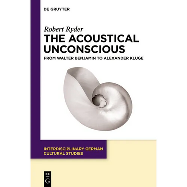 The Acoustical Unconscious: From Walter Benjamin to Alexander Kluge