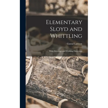 Elementary Sloyd and Whittling: With Drawings and Working Directions