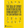 The Idea of Sport in Western Culture from Antiquity to the Contemporary Era