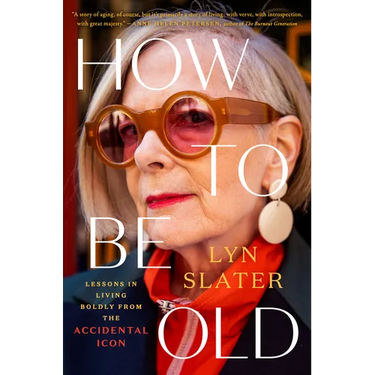 How to Be Old: Lessons in Living Boldly from the Accidental Icon