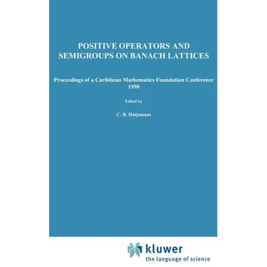 Positive Operators and Semigroups on Banach Lattices: Proceedings of a Caribbean Mathematics Foundation Conference 1990