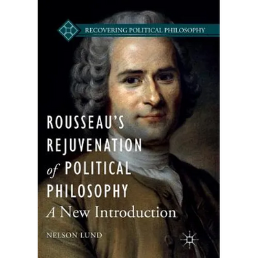 Rousseau's Rejuvenation of Political Philosophy: A New Introduction