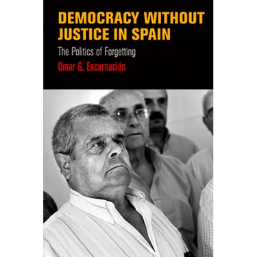 Democracy Without Justice in Spain: The Politics of Forgetting