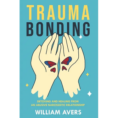 Trauma Bonding: Detoxing and Healing From an Abusive Narcissistic Relationship
