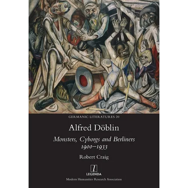 Alfred Döblin: Monsters, Cyborgs and Berliners 1900-1933