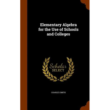 Elementary Algebra for the Use of Schools and Colleges