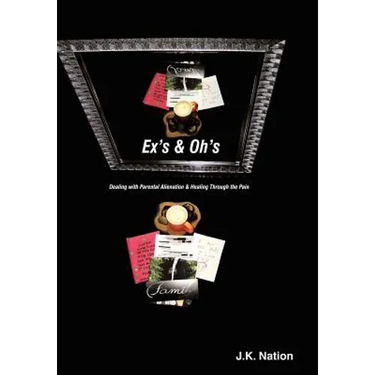 Ex's & Oh's: Dealing with Parental Alienation and Healing Through the Pain