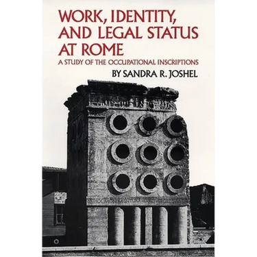 Work, Identity, and Legal Status at Rome: A Study of the Occupational Inscriptions