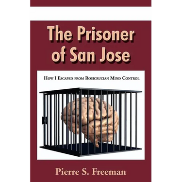 The Prisoner of San Jose: How I Escaped from Rosicrucian Mind Control
