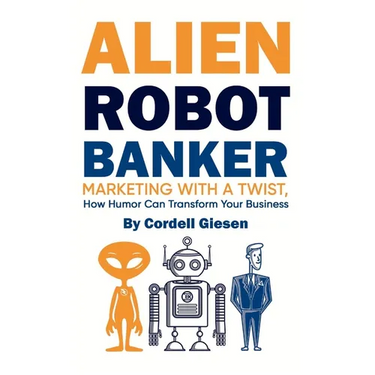 Alien Robot Banker: Marketing with a Twist - How Humor Can Transform Your Business