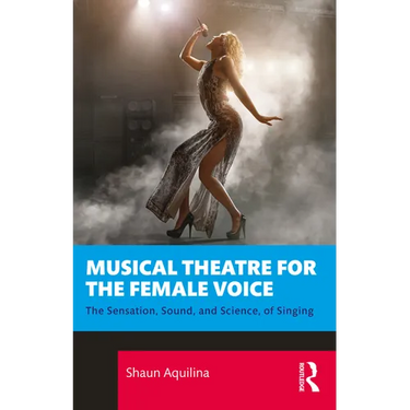 Musical Theatre for the Female Voice: The Sensation, Sound, and Science, of Singing