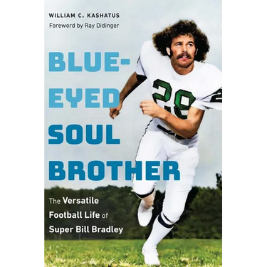 Blue-Eyed Soul Brother: The Versatile Football Life of Super Bill Bradley