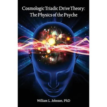 Cosmologic Triadic Drive Theory: The Physics of the Psyche