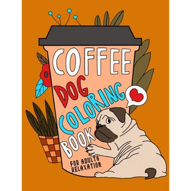 Coffee Dog Coloring Book: A Fun Coloring Gift Book for Coffee Lovers & Adults Relaxation with Stress Relieving Dog Designs, Funny Coffee Quotes and Ea