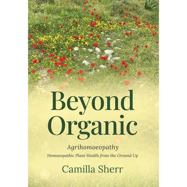 Beyond Organic: Homoeopathic Plant Health from the Ground Up