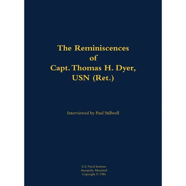 The Reminiscences of Capt. Thomas H. Dyer, USN (Ret.): 1902-1985