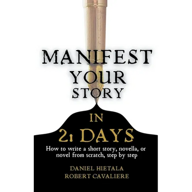 Manifest Your Story in 21 Days: How to Write a Short Story, Novella, or Novel from Scratch, Step by Step