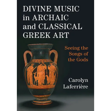 Divine Music in Archaic and Classical Greek Art: Seeing the Songs of the Gods