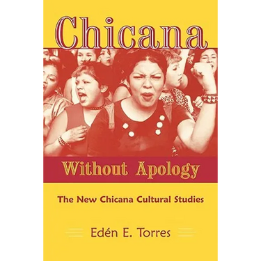 Chicana Without Apology: The New Chicana Cultural Studies