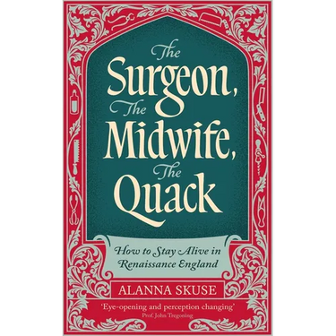 The Surgeon, the Midwife, the Quack: How to Stay Alive in Renaissance England