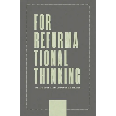 For Reformational Thinking: Developing an Undivided Heart: Developing an Undivided Heart