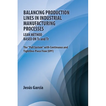 Balancing Production Lines In Industrial Manufacturing Processes: Lean Method Based On Ts and Tr The "Pull System" with Continuous and Tight One-Piece
