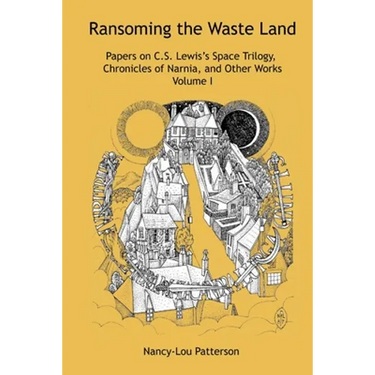 Ransoming the Waste Land Papers on C.S. Lewis's Space Trilogy, Chronicles of Narnia, and Other Works Volume I