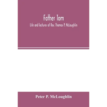 Father Tom: life and lectures of Rev. Thomas P. McLoughlin
