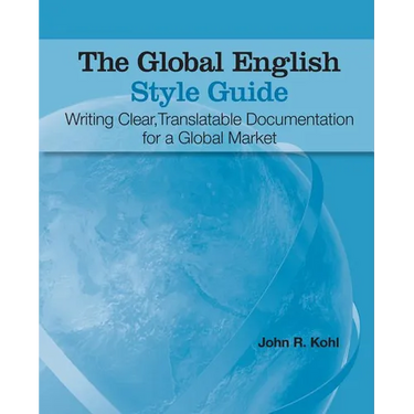The Global English Style Guide: Writing Clear, Translatable Documentation for a Global Market