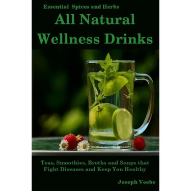 All Natural Wellness Drinks: Teas, Smoothies, Broths, and Soups That Fight Disease and Keep You Healthy. Weight Loss, Anti-Cancer, Anti-Inflammator