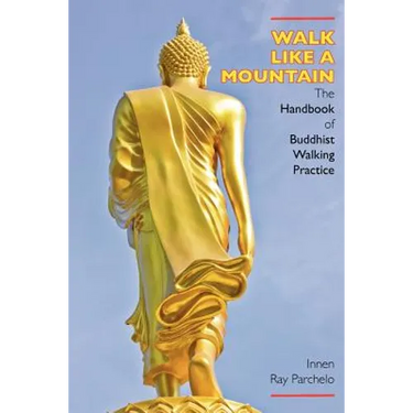Walk Like a Mountain: The Handbook of Buddhist Walking Practice