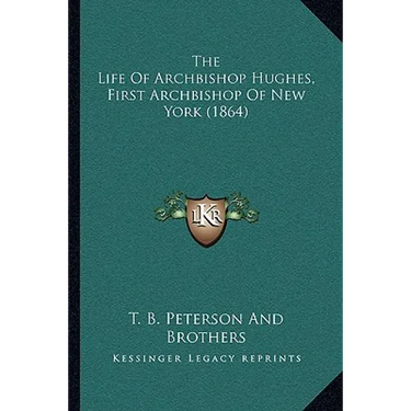 The Life Of Archbishop Hughes, First Archbishop Of New York (1864)