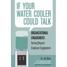 If your water cooler could talk: Organizational Engagement: Getting Beyond Employee Engagement.