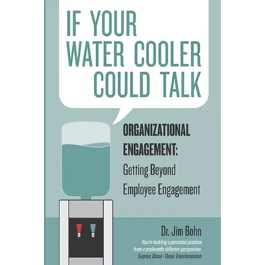 If your water cooler could talk: Organizational Engagement: Getting Beyond Employee Engagement.