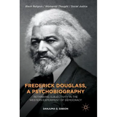 Frederick Douglass, a Psychobiography: Rethinking Subjectivity in the Western Experiment of Democracy