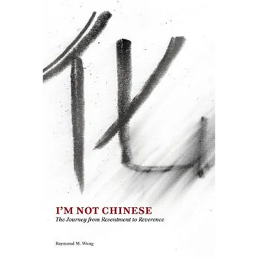I'm Not Chinese: The Journey from Resentment to Reverence